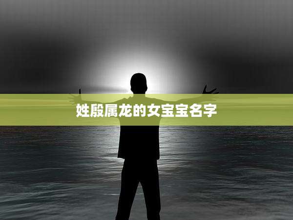 姓殷属龙的女宝宝名字
