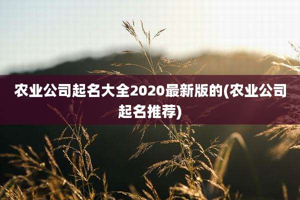 农业公司起名大全2020最新版的(农业公司起名推荐)