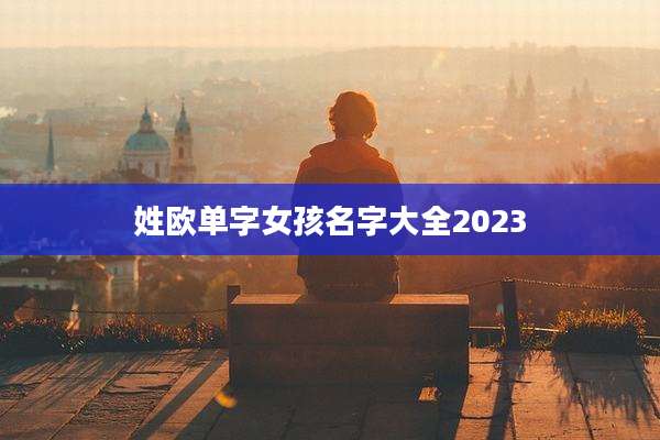 姓欧单字女孩名字大全2023