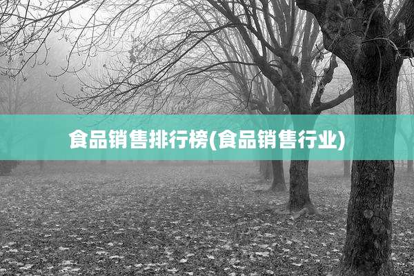 食品销售排行榜(食品销售行业)
