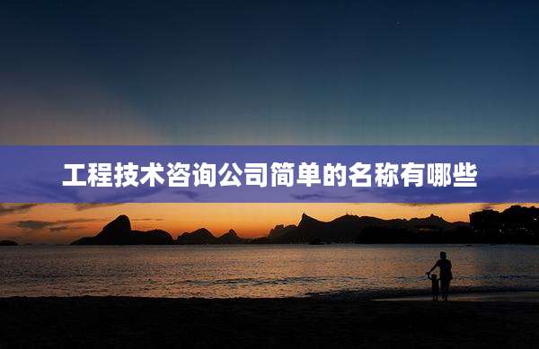 工程技术咨询公司简单的名称有哪些