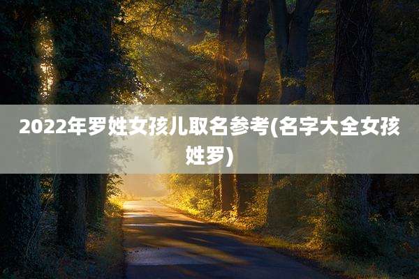2022年罗姓女孩儿取名参考(名字大全女孩姓罗)