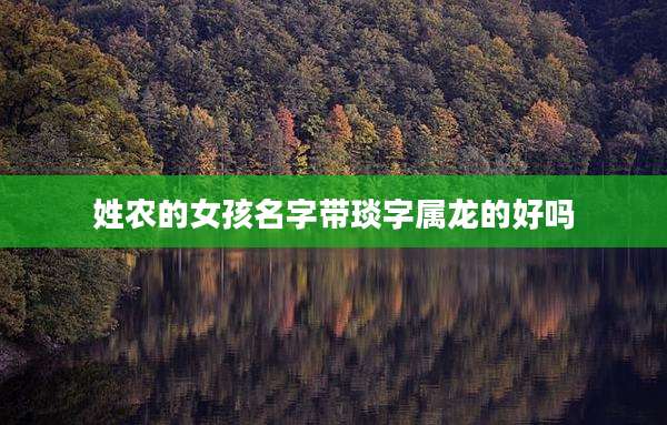 姓农的女孩名字带琰字属龙的好吗