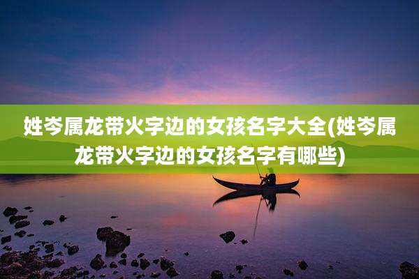 姓岑属龙带火字边的女孩名字大全(姓岑属龙带火字边的女孩名字有哪些)