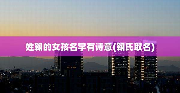 姓鞠的女孩名字有诗意(鞠氏取名)