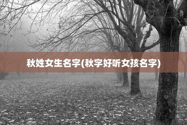 秋姓女生名字(秋字好听女孩名字)