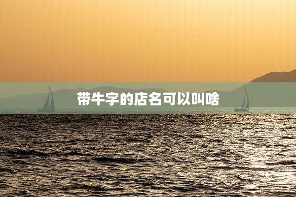 带牛字的店名可以叫啥