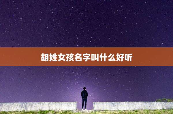 胡姓女孩名字叫什么好听