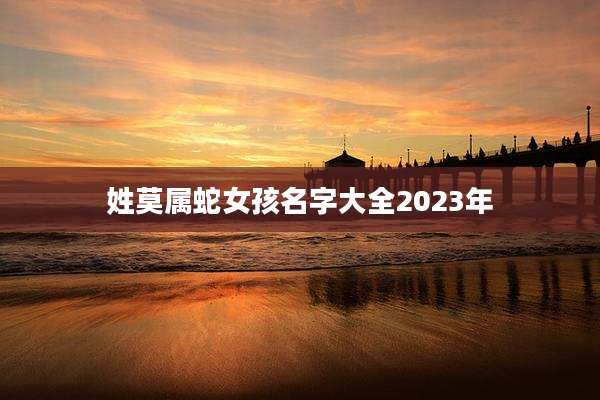 姓莫属蛇女孩名字大全2023年