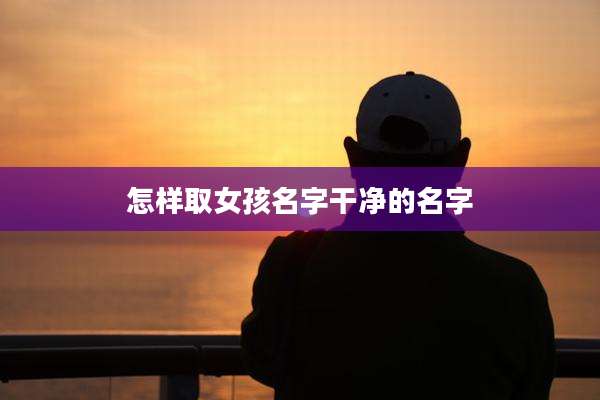 怎样取女孩名字干净的名字