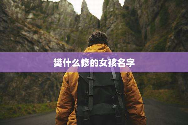 樊什么修的女孩名字