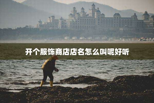 开个服饰商店店名怎么叫呢好听