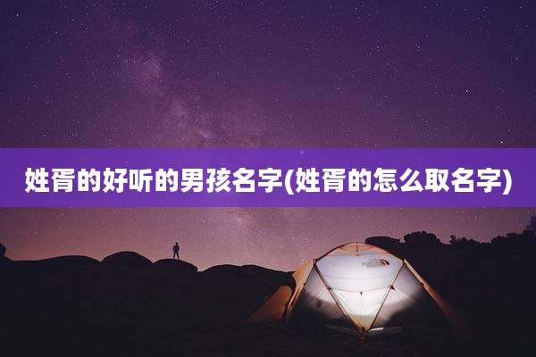 姓胥的好听的男孩名字(姓胥的怎么取名字)