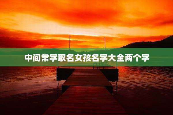 中间常字取名女孩名字大全两个字