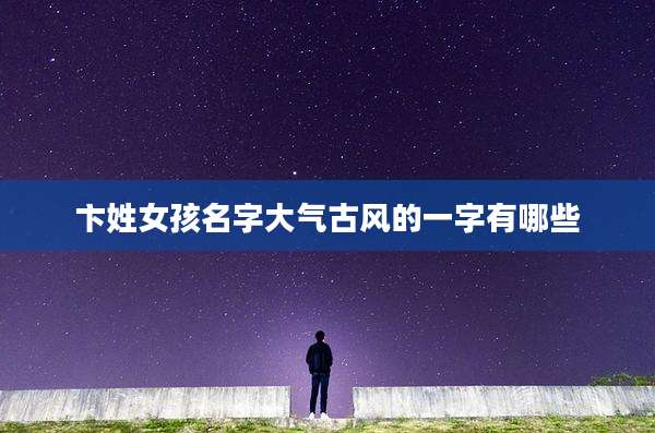 卞姓女孩名字大气古风的一字有哪些