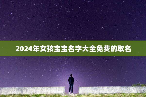 2024年女孩宝宝名字大全免费的取名