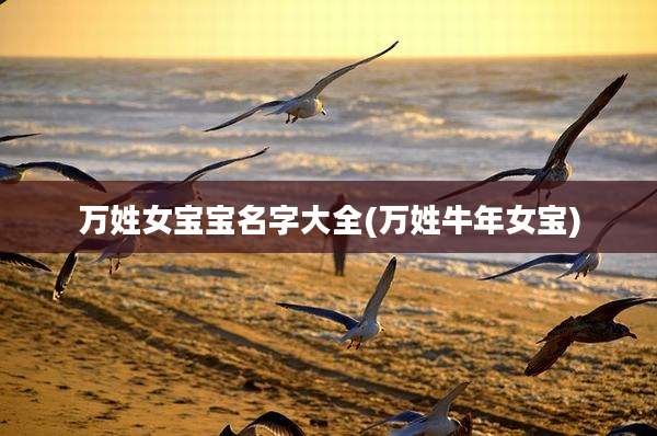 万姓女宝宝名字大全(万姓牛年女宝)