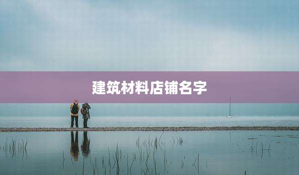 建筑材料店铺名字