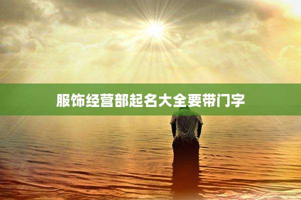 服饰经营部起名大全要带门字