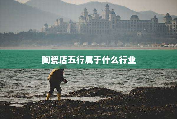 陶瓷店五行属于什么行业