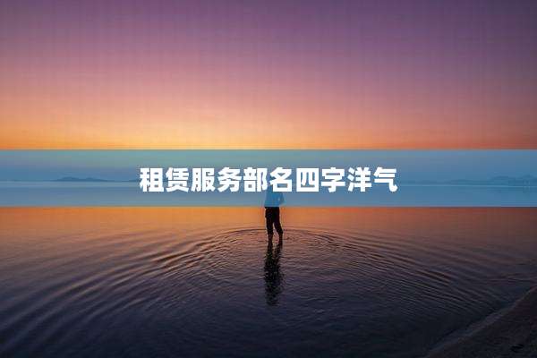 租赁服务部名四字洋气
