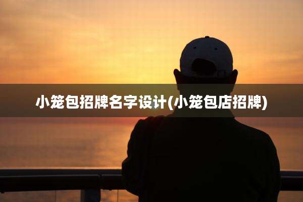小笼包招牌名字设计(小笼包店招牌)