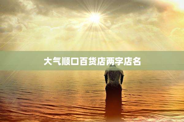 大气顺口百货店两字店名