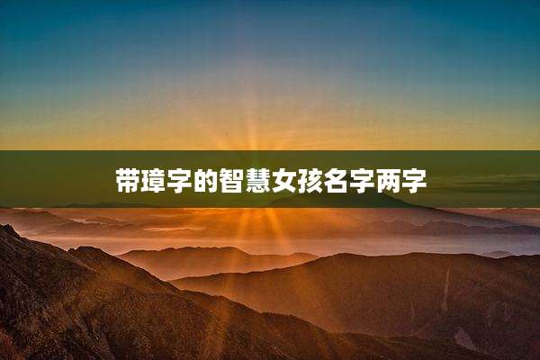 带璋字的智慧女孩名字两字