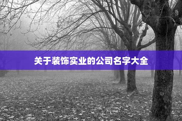 关于装饰实业的公司名字大全