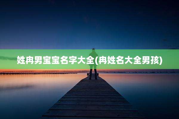姓冉男宝宝名字大全(冉姓名大全男孩)