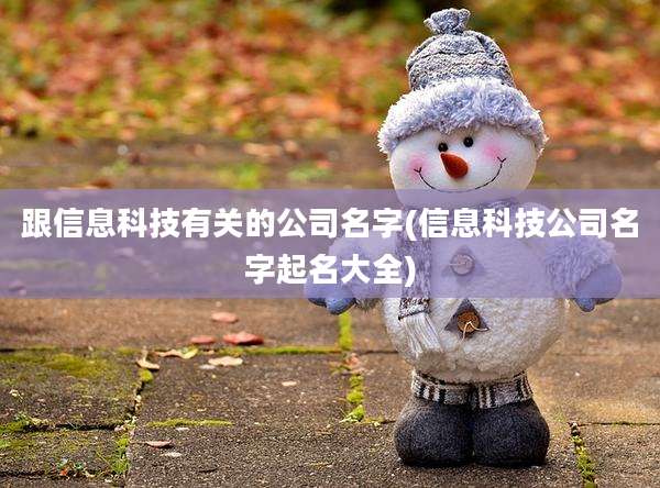 跟信息科技有关的公司名字(信息科技公司名字起名大全)