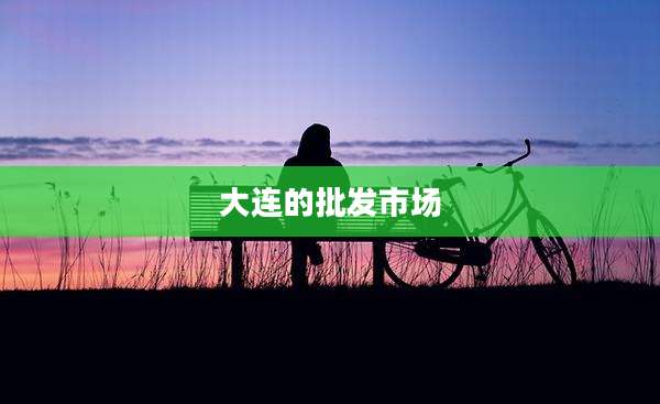 大连的批发市场
