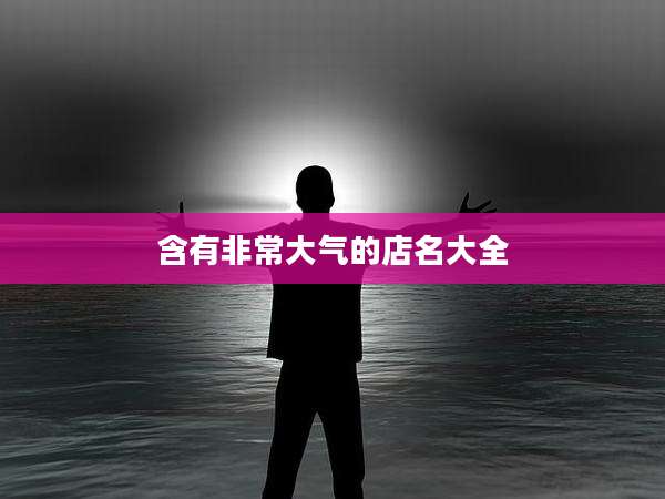 含有非常大气的店名大全