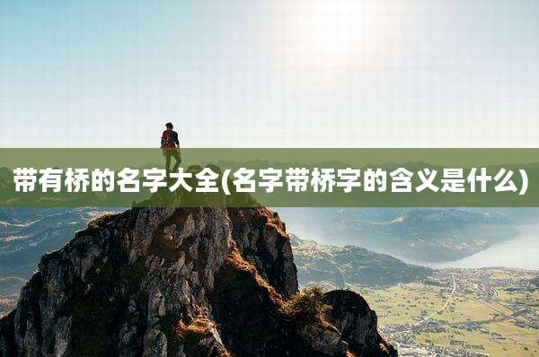 带有桥的名字大全(名字带桥字的含义是什么)