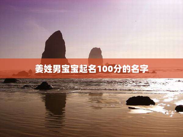姜姓男宝宝起名100分的名字