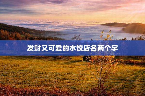 发财又可爱的水饺店名两个字