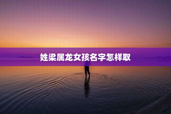姓梁属龙女孩名字怎样取