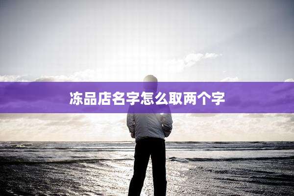 冻品店名字怎么取两个字