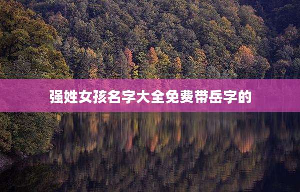强姓女孩名字大全免费带岳字的