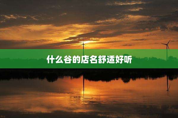 什么谷的店名舒适好听
