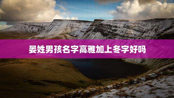 晏姓男孩名字高雅加上冬字好吗