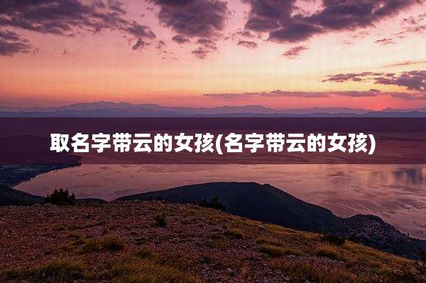 取名字带云的女孩(名字带云的女孩)