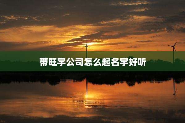 带旺字公司怎么起名字好听