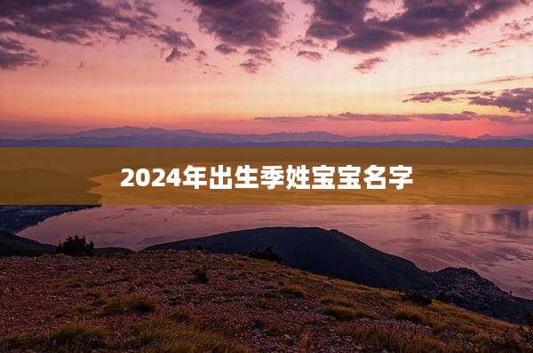 2024年出生季姓宝宝名字