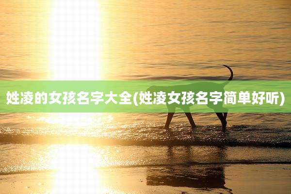 姓凌的女孩名字大全(姓凌女孩名字简单好听)