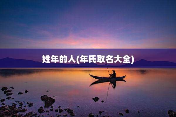 姓年的人(年氏取名大全)
