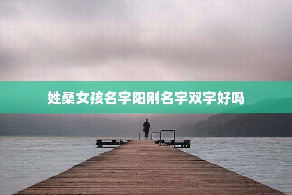 姓桑女孩名字阳刚名字双字好吗