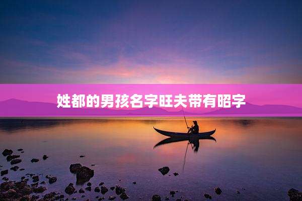 姓都的男孩名字旺夫带有昭字
