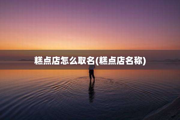 糕点店怎么取名(糕点店名称)