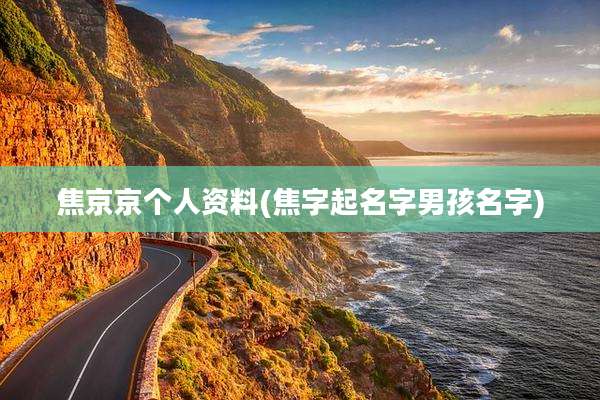 焦京京个人资料(焦字起名字男孩名字)